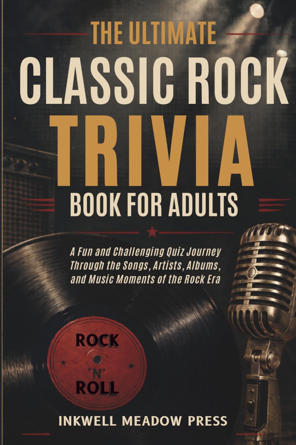 The Ultimate Classic Rock Trivia Book for Adults: A Fun and Challenging Quiz Journey Through the Songs, Artists, Albums, and Music Moments of the Rock Era
