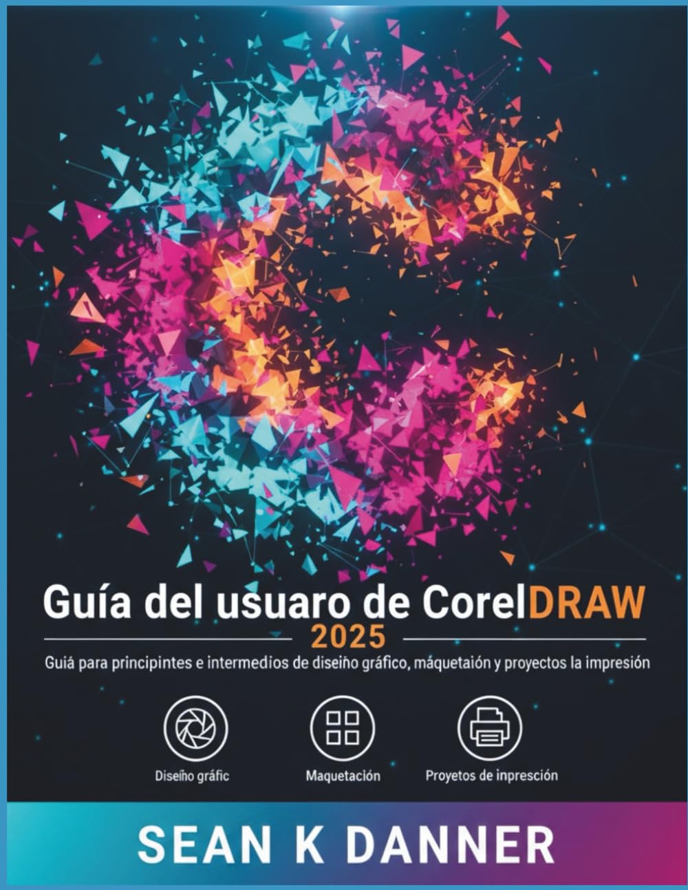 Guía del usuario de CorelDRAW 2025: Guía para principiantes e intermedios de diseño gráfico, maquetación y proyectos de impresión