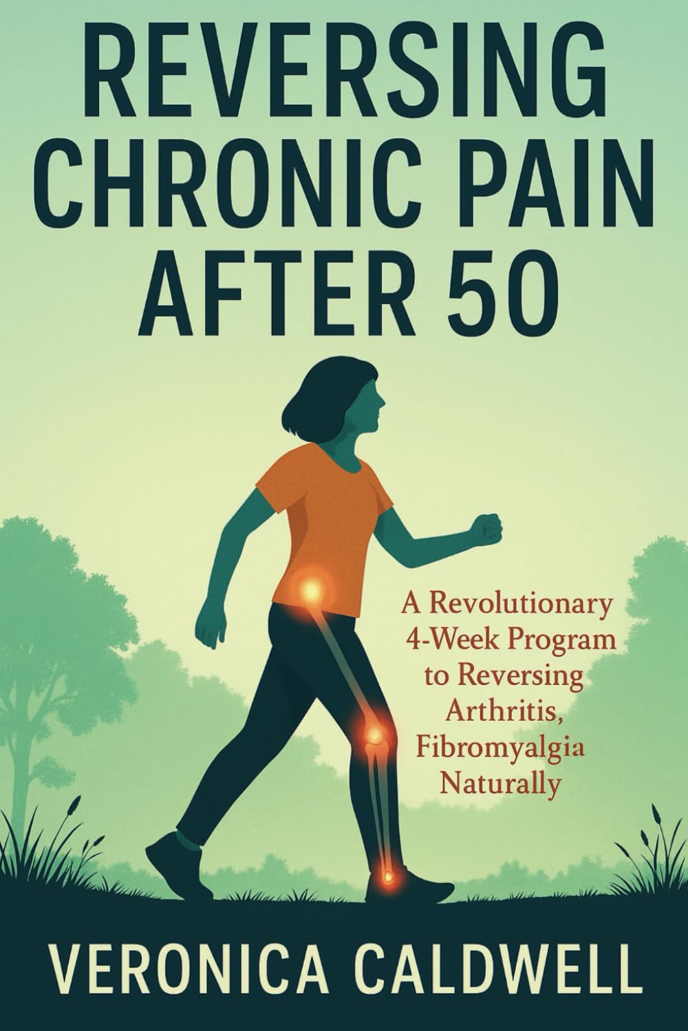 Reversing Chronic Pain After 50: A Revolutionary 4-week Program to Reversing Arthritis, Fibromyalgia & Inflammation Naturally