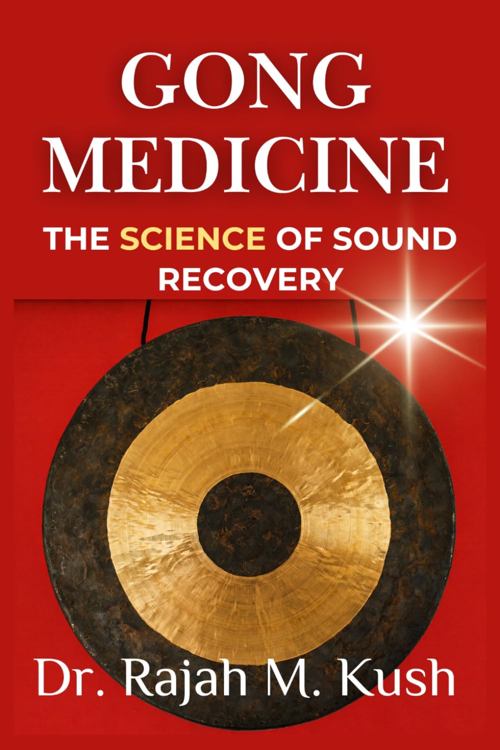 Gong Medicine: The Science of Sound Recovery: Bridging Ancient Practice with Clinical Evidence (The Gong Medicine & Sound Healing Mastery Series)
