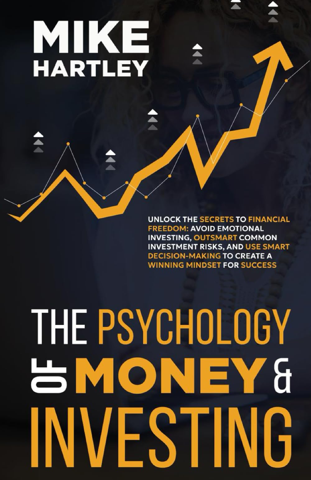 The Psychology of Money & Investing: Unlock the Secrets to Financial Freedom: Avoid Emotional Investing, Outsmart Common Investment Risks, and Use ... for Success (Advanced Investing Techniques) Paperback – 4 Oct. 2023