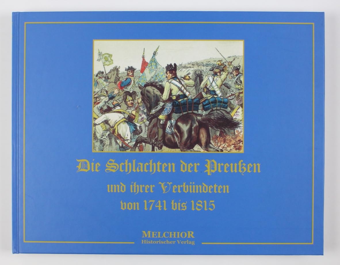 Die Schlachten der Preussen und ihrer Verbündeten von 1741 bis 1815
