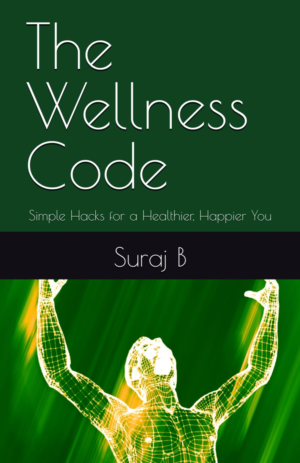 The Wellness Code: Simple Hacks for a Healthier, Happier You