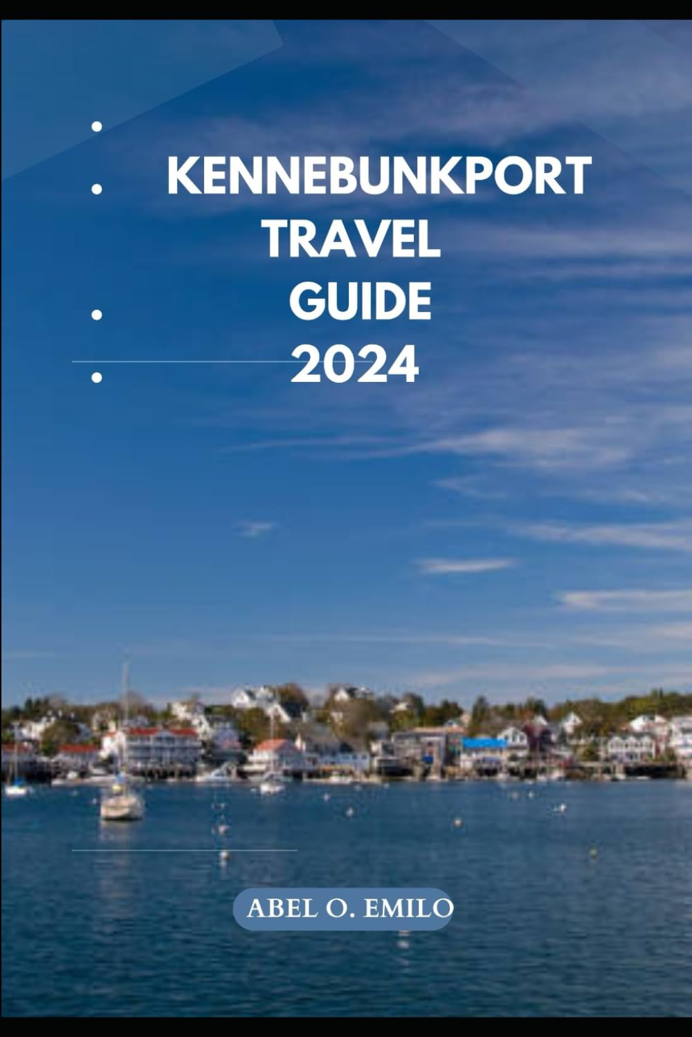 KENNEBUNKPORT TRAVEL GUIDE 2024 (Embark on a journey like no other with Exploring Earth: Unforgettable, Band 54)