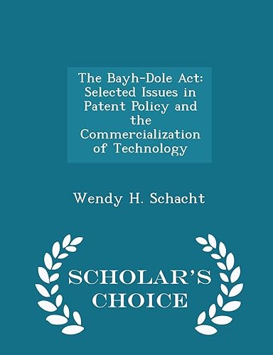 The Bayh-Dole Act: Selected Issues in Patent Policy and the Commercialization of Technology - Scholar's Choice Edition