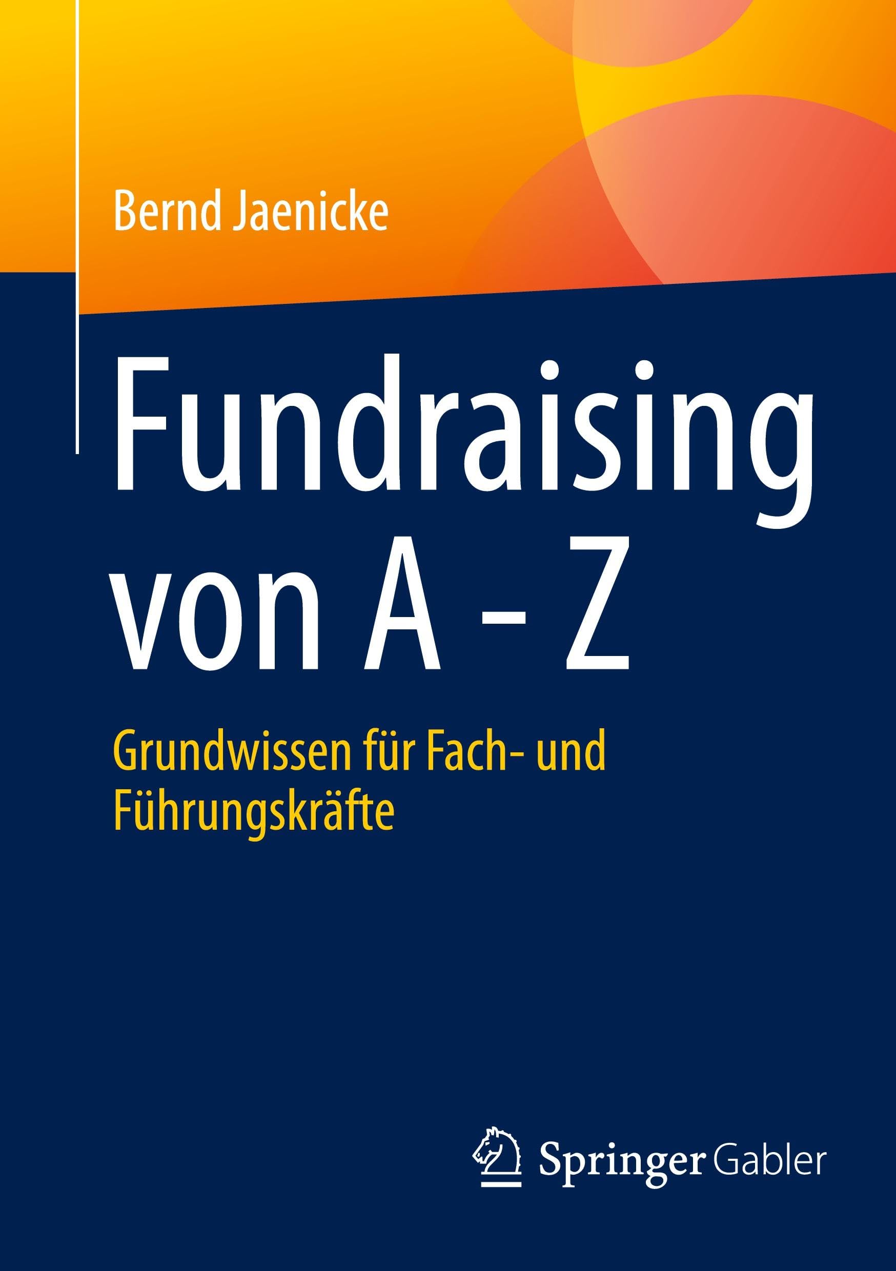 Fundraising von A - Z: Grundwissen für Fach- und Führungskräfte
