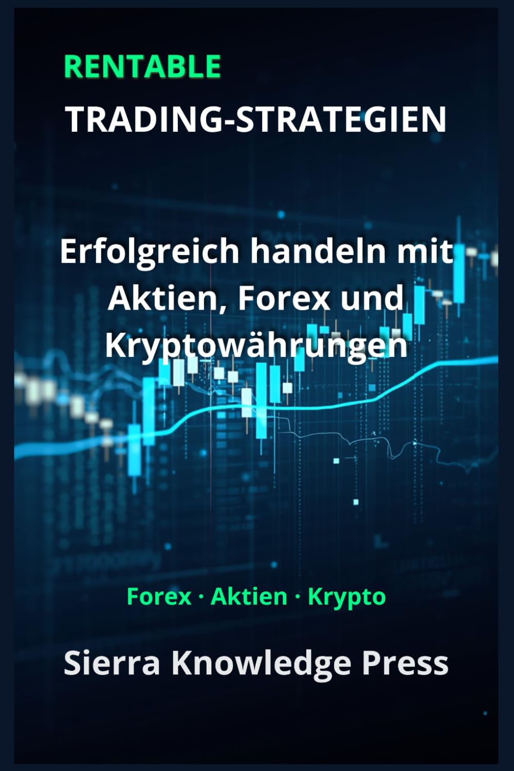 Rentable Trading-Strategien: Erfolgreich handeln mit Aktien, Forex und Kryptowährungen – Strategien und Risikomanagement: 2 (Wall Street Publikationen - Finanzen - Investieren - Trading & Börse)