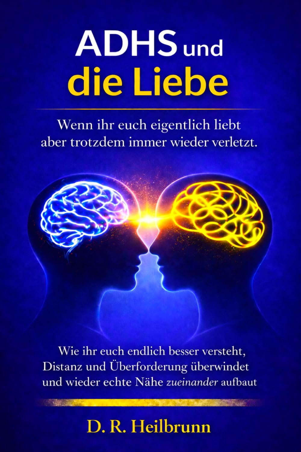 ADHS & die Liebe: Emotionale Dysregulation, Kritikempfindlichkeit, Zeitblindheit und Wege zurück zu mehr Nähe, Vertrauen und einer glücklichen Beziehung (Chaos & Klarheit – Die ADHS-Reihe)