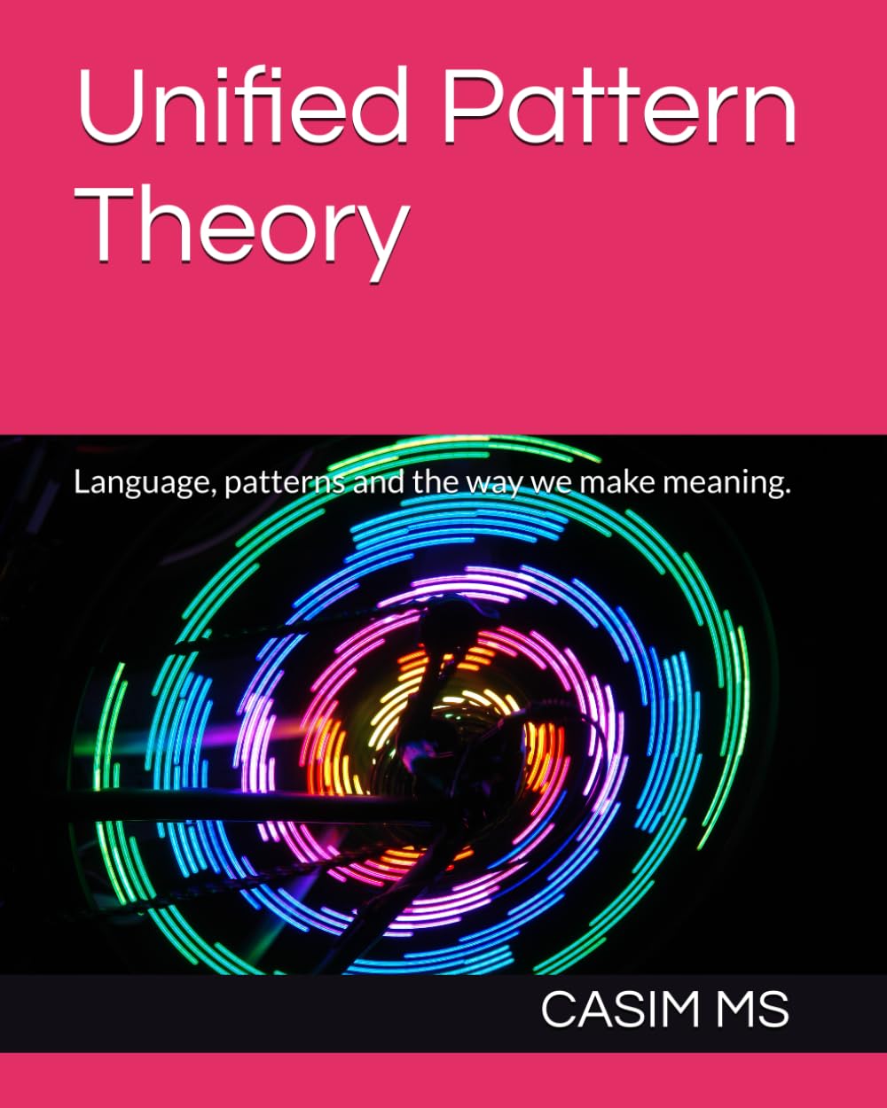 Unified Pattern Theory: Language, patterns and the way we make meaning.