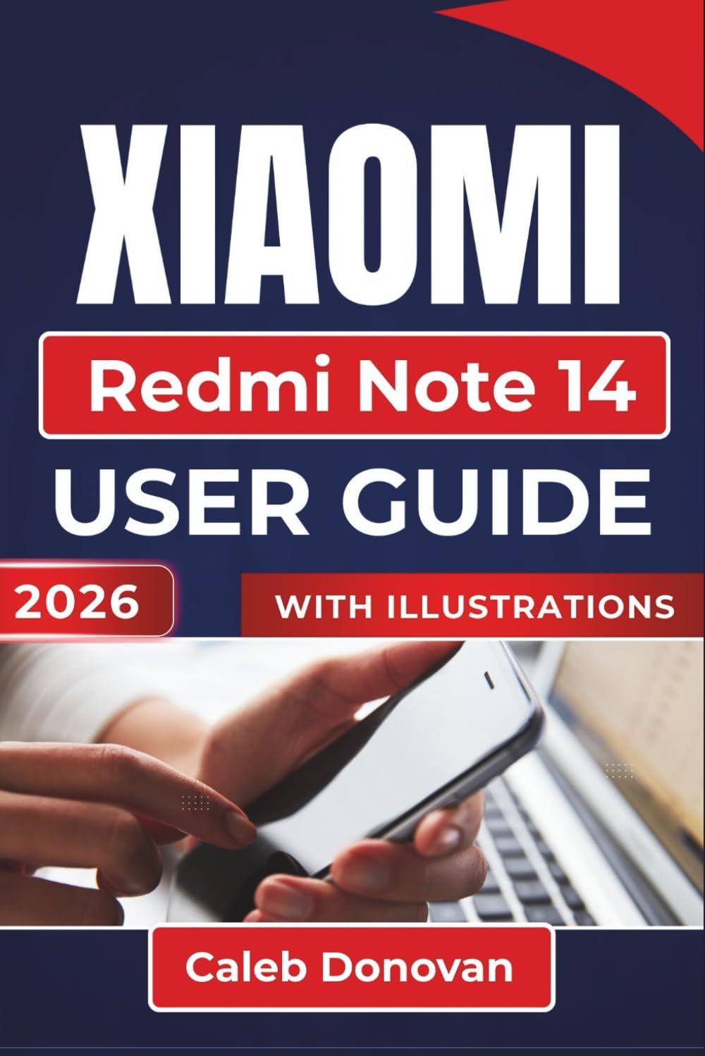XIAOMI Redmi Note 14 USER GUIDE 2026: Enhancing Your Device's Performance, Managing Privacy, and Simplifying Everyday Tasks for a Seamless Experience