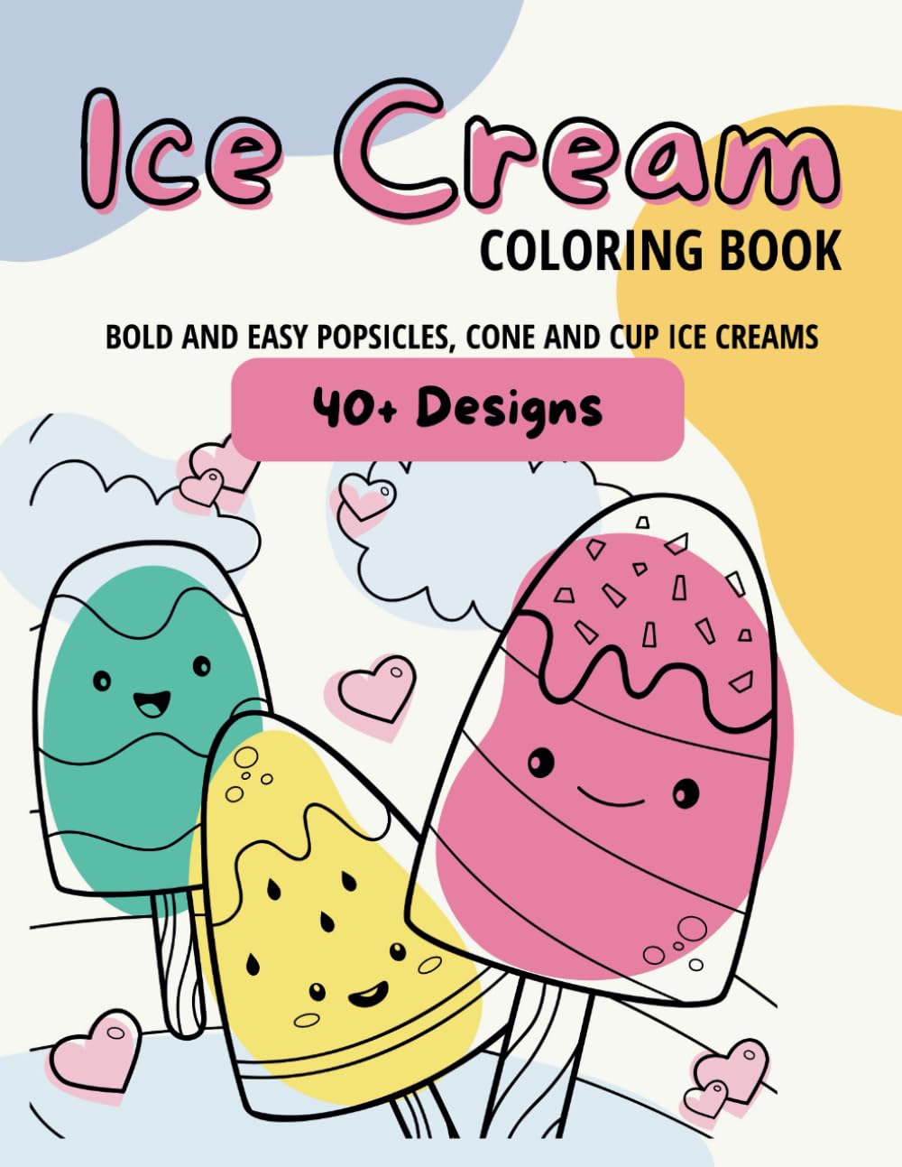 Ice Cream Coloring Book: Bold and Easy Popsicles, Cone and Cup Ice Creams (Bold and Easy Coloring Books)