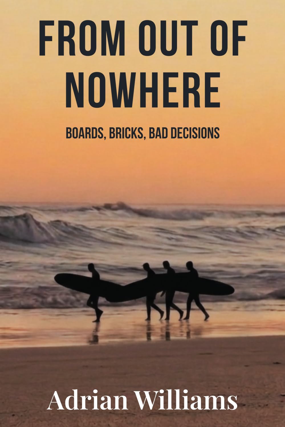From Out Of Nowhere: A Humorous Suspense Surf Thriller Mystery: Boards, Bricks, Bad Decisions