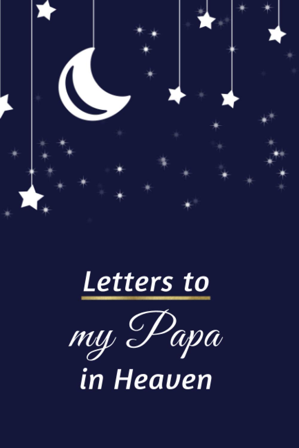 Letters To My Papa In Heaven: Grief Remembrance Notebook, Blank Lined Journal for Loss of a Father, 110 Pages