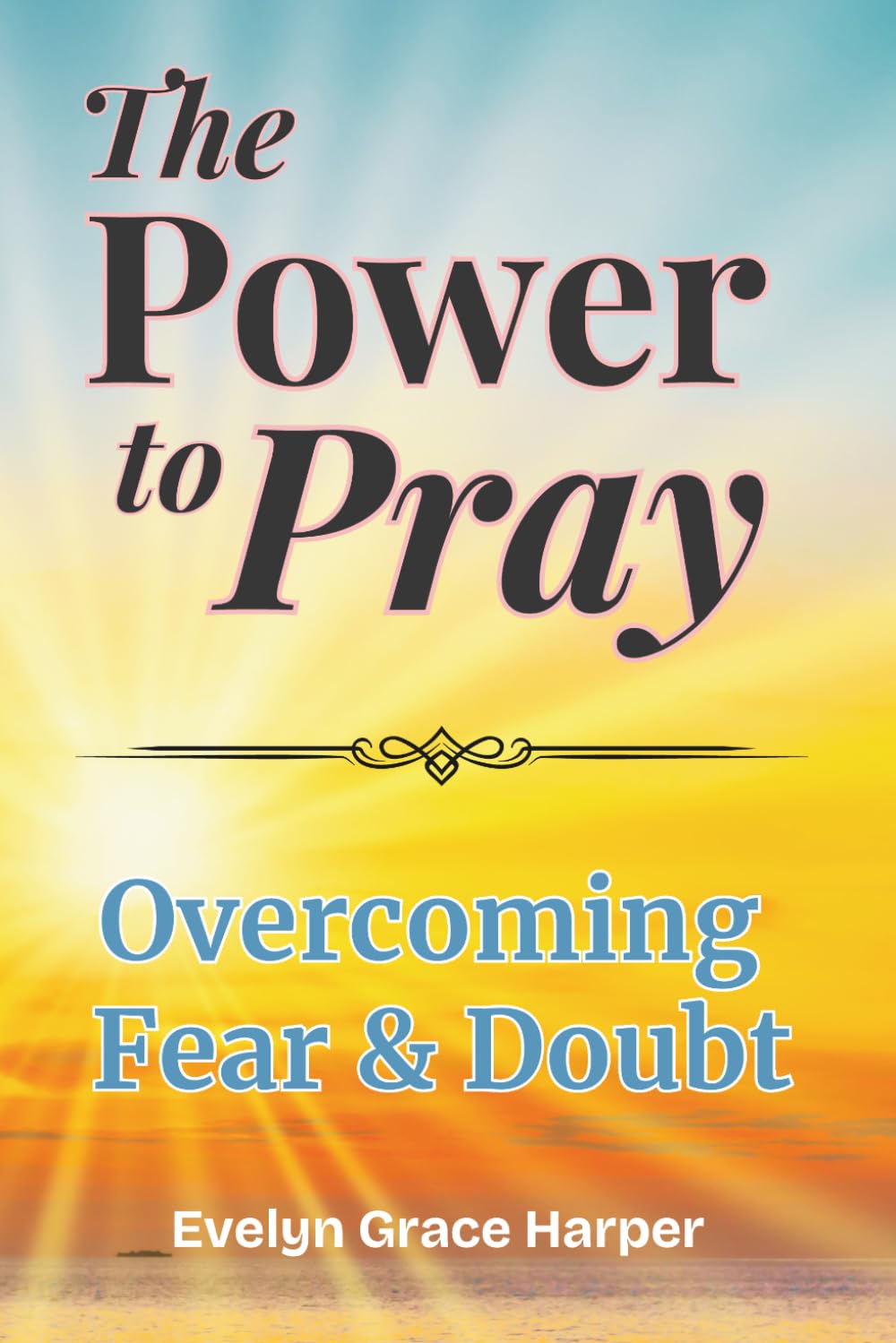 The Power to Pray: Overcoming Fear & Doubt: With 50 Devotions and Prayer Journaling, Using God’s Word to Break the Spirit of Fear and Restore Bold Faith