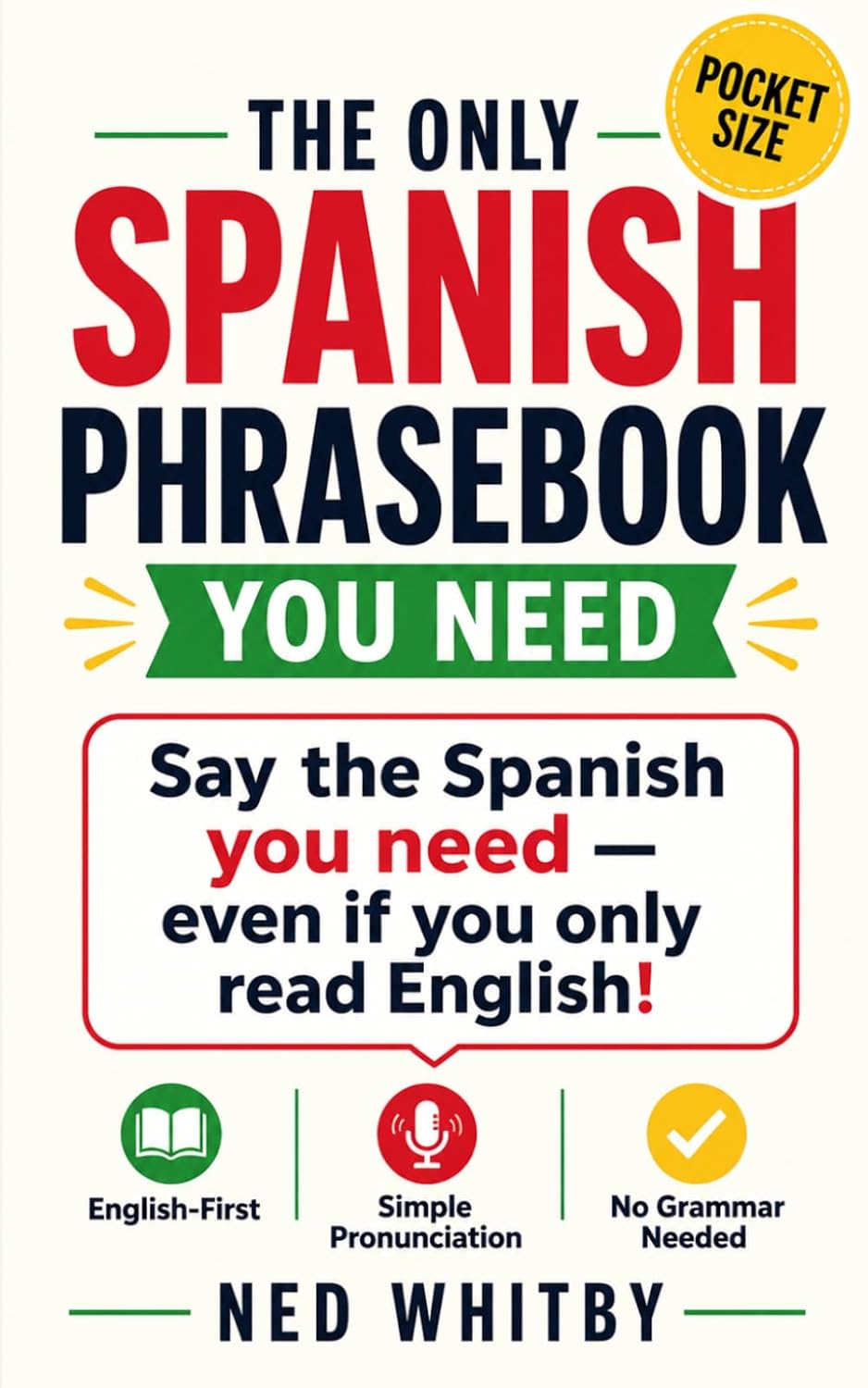 The ONLY Spanish Phrasebook You Need: Say the Spanish You Need — Even If You Only Read English!