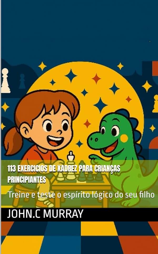 113 exercicios de xadrez para crianças principiantes: Treine e teste o espírito lógico do seu filho