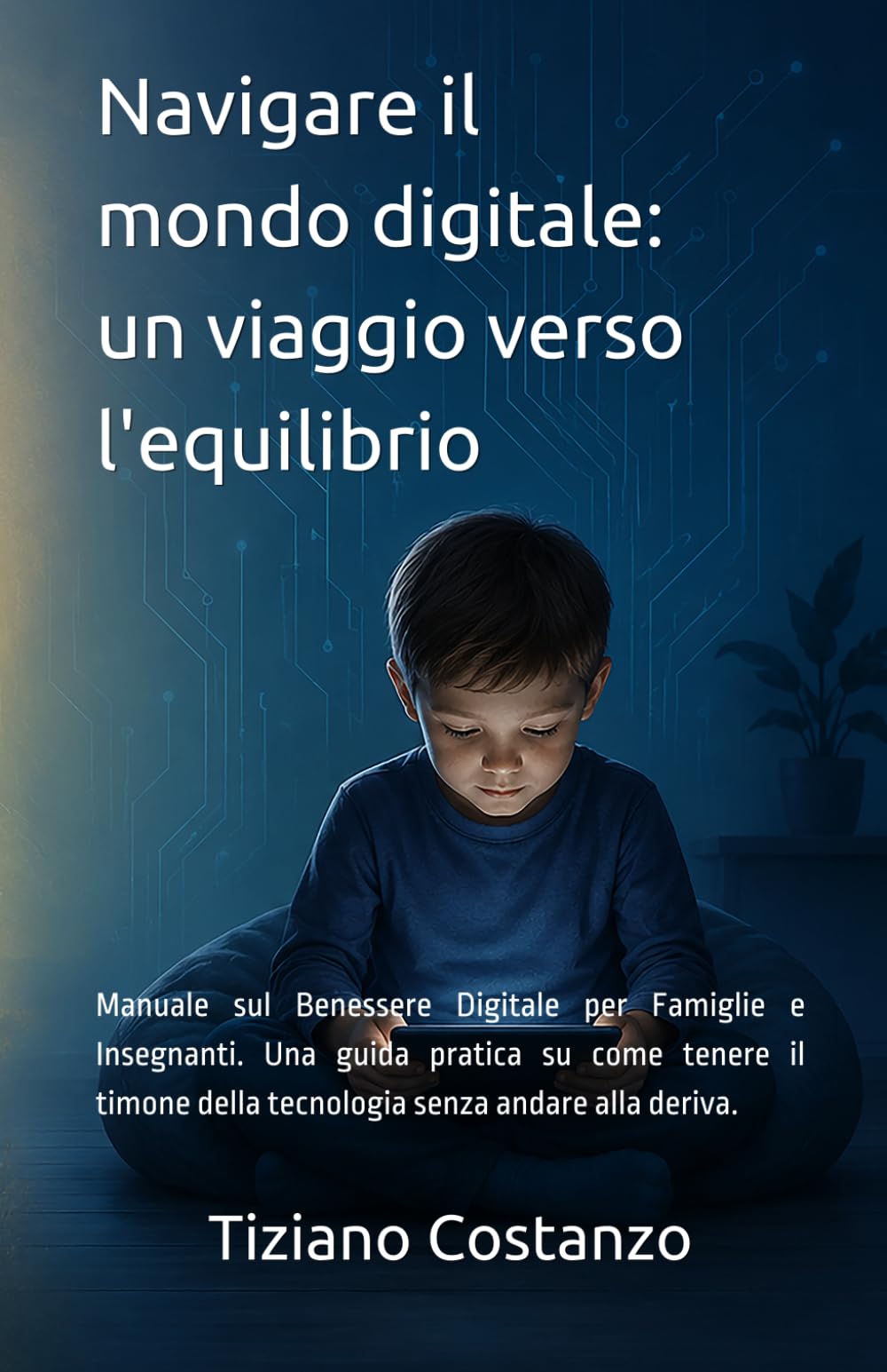 Navigare il mondo digitale: un viaggio verso l'equilibrio: Manuale sul Benessere Digitale per Famiglie e Insegnanti. Una guida pratica su come tenere ... della tecnologia senza andare alla deriva.