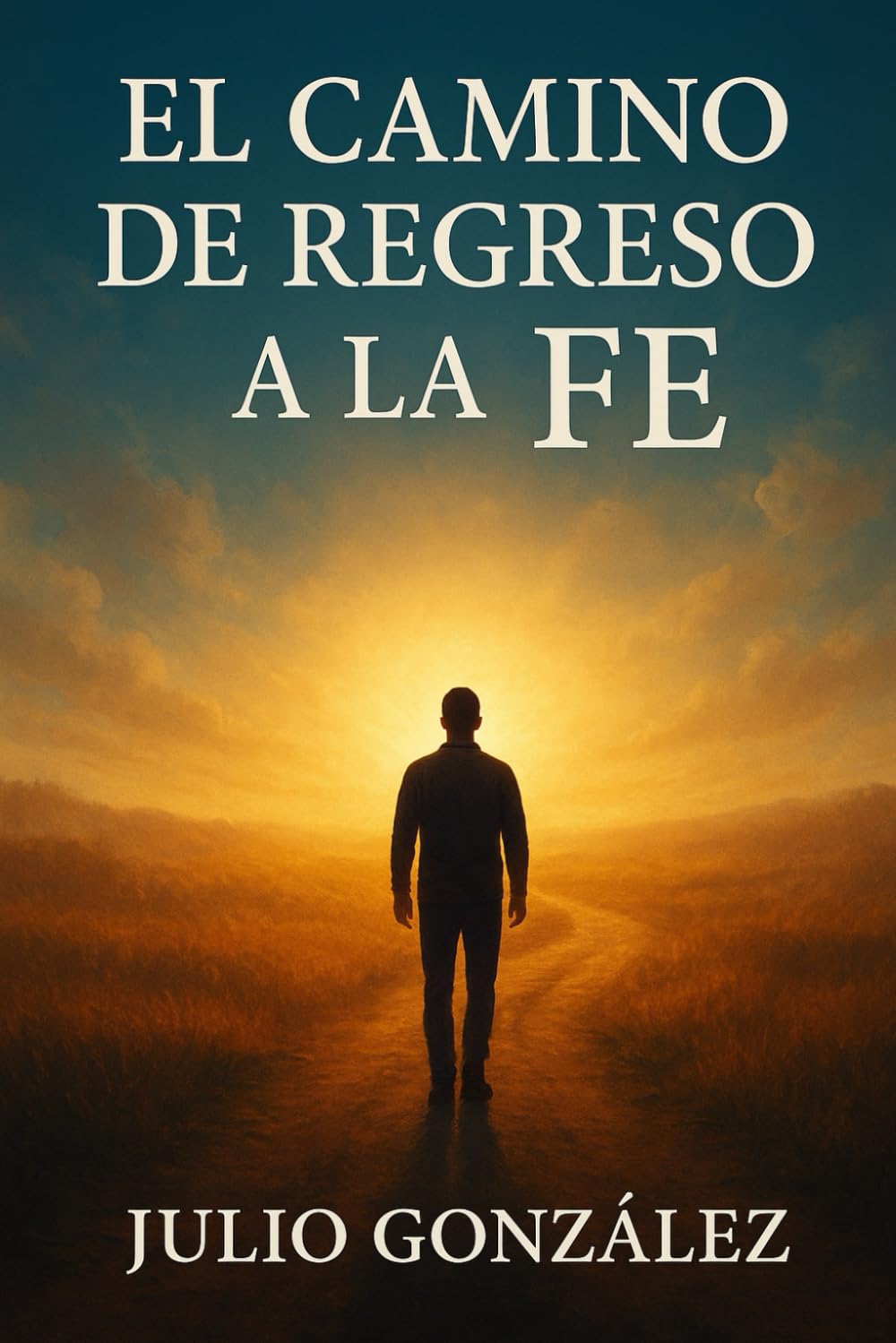 EL CAMINO DE REGRESO A LA FÉ: (Una travesía interior hacia la conexión con el Todo)