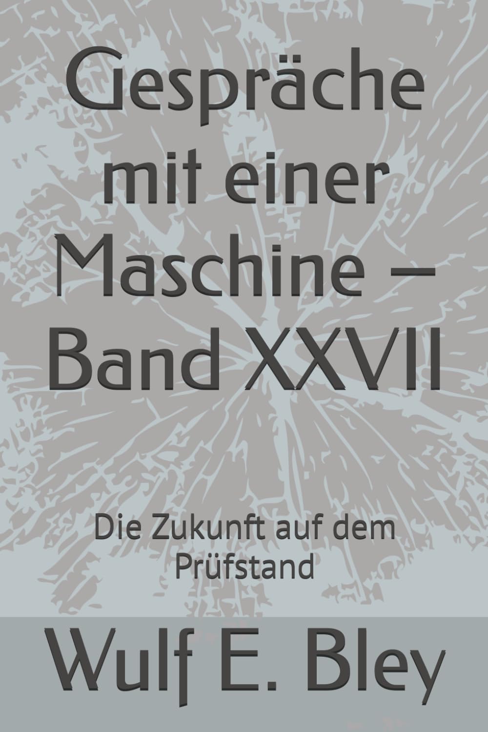 Gespräche mit einer Maschine – Band XXVII: Die Zukunft auf dem Prüfstand