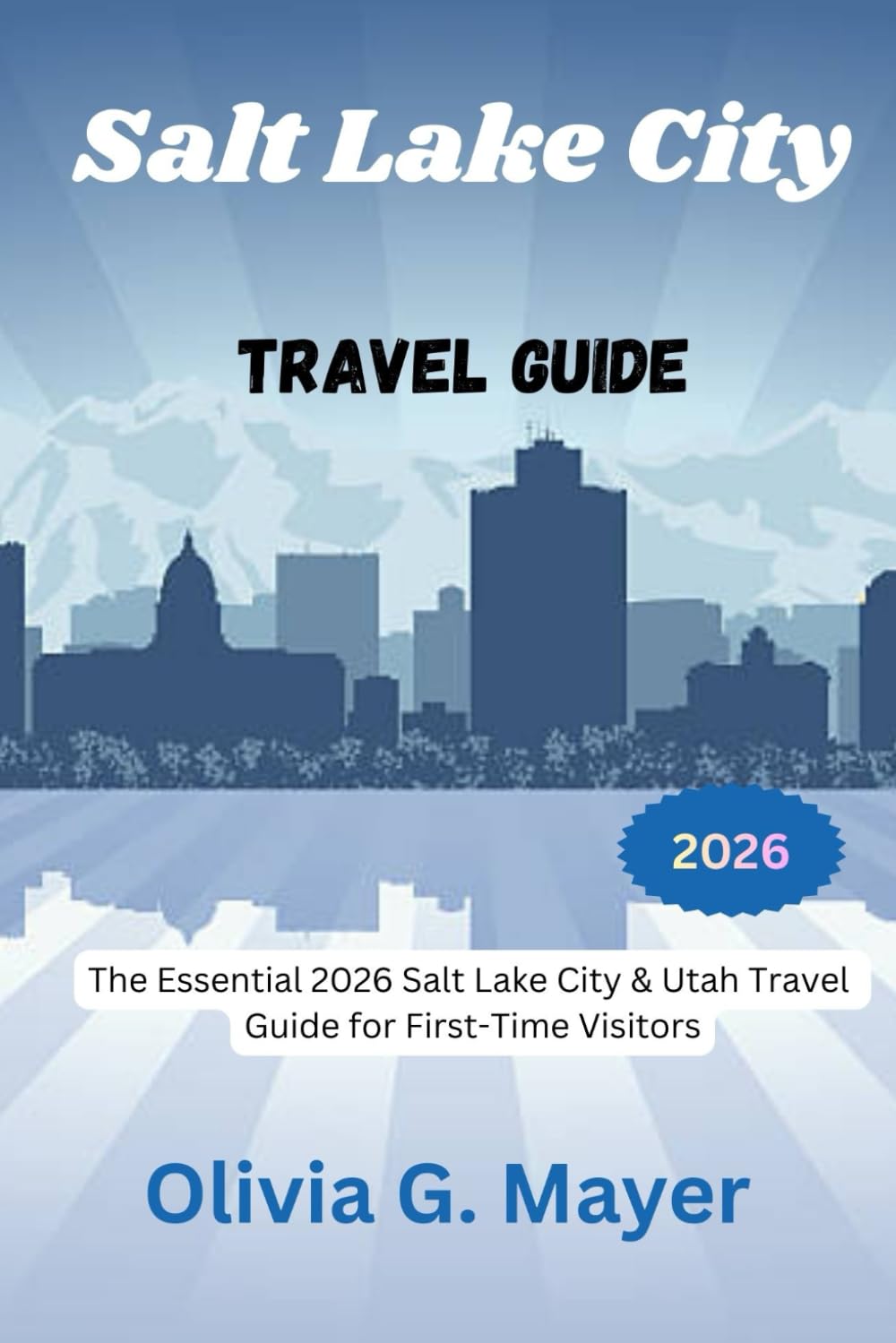 Salt Lake City Travel Guide 2026: The Essential 2026 Salt Lake City & Utah Travel Guide for First-Time Visitors (Journeys Across Global Horizons: ... culture, & adventure in each destination)