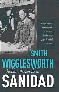 Smith Wigglesworth habla acerca de la sanidad (Spanish Edition)
