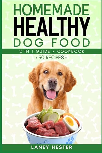 Homemade Healthy Dog Food: The Complete Guide to Preparing Nutritious Meals for Your Dog and Enhancing Its Health + Cookbook