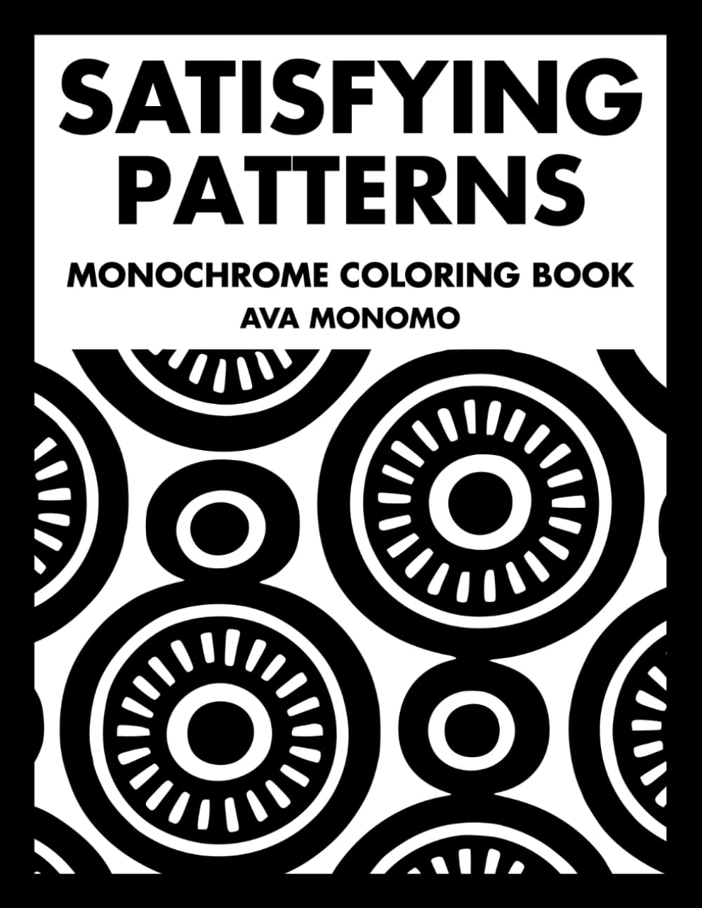 Satisfying Patterns Monochrome Coloring Book: 50 Patterns for Stress Relief, Relaxation, and Focus for Adults, Teens, and Seniors