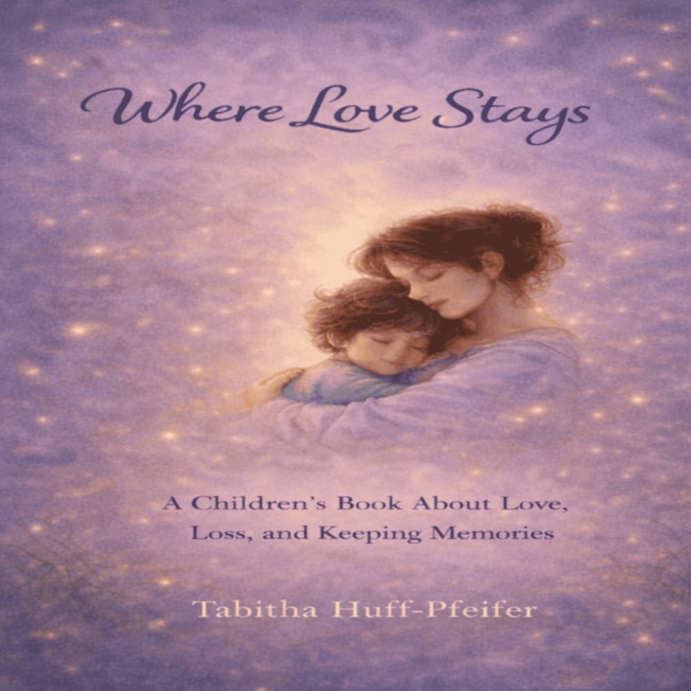 Where Love Stays: A Children's Book About Love, Loss, and Keeping Memories