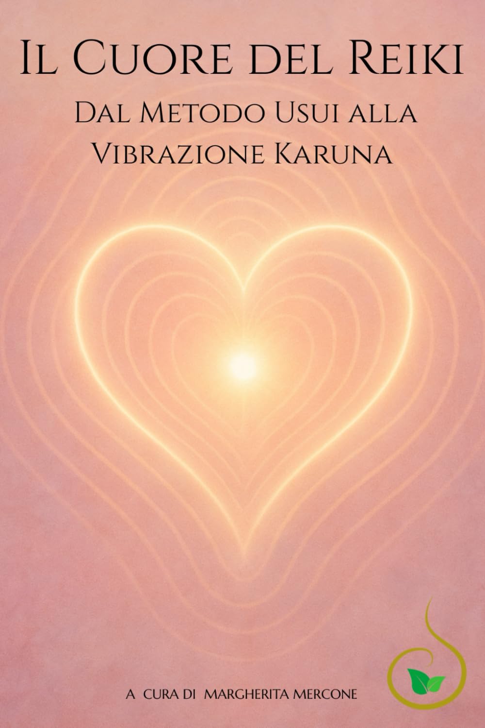 IL CUORE DEL REIKI: Dal metodo Usui alla vibrazione Karuna