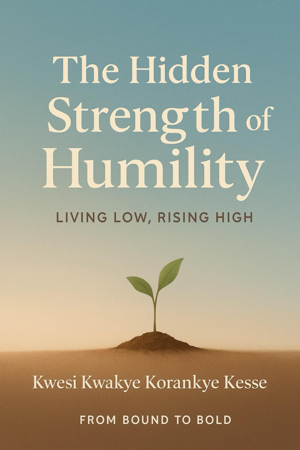 The Hidden Strength of Humility: Rising Low, Living High