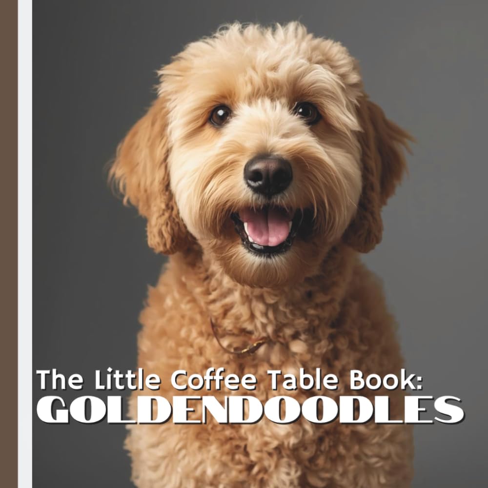 The Little Coffee Table Book: Goldendoodles: From their Golden Retriever and Poodle heritage to their affectionate personalities, intelligence, and ... that makes Goldendoodles so irresistible.