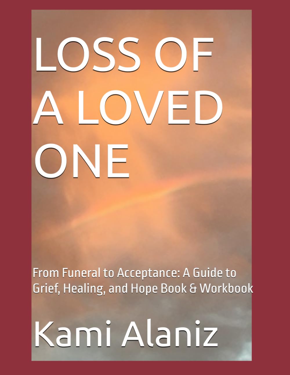 LOSS OF A LOVED ONE: From Funeral to Acceptance: A Guide to Grief, Healing, and Hope Book & Workbook (HOLY SPIRIT ENCOUNTERS & SPIRITUAL WARFARE COLLECTION)