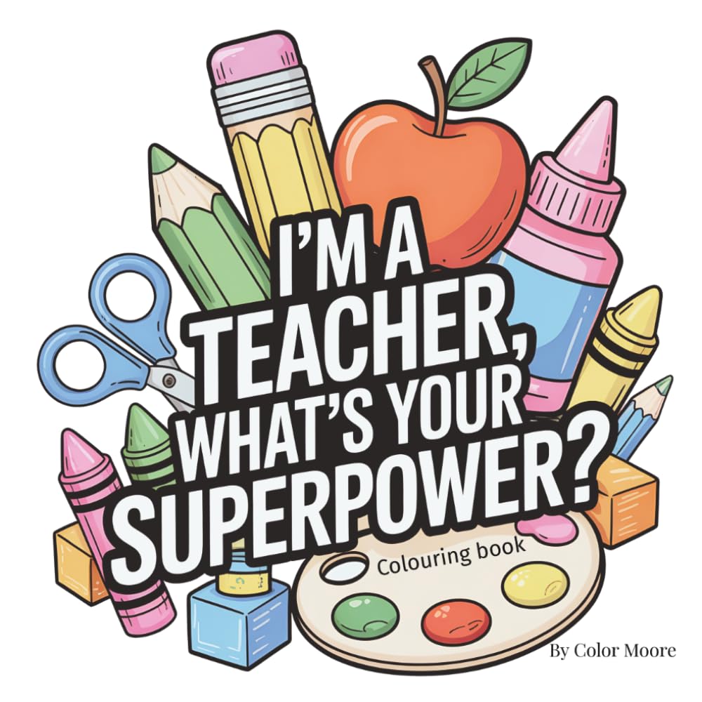 I'm a Teacher, What's Your Superpower?: colouring book