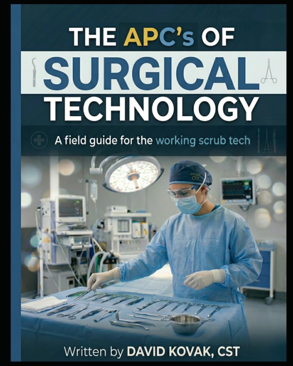 The APC's of Surgical Technology: A Field Guide for the Working Scrub Tech