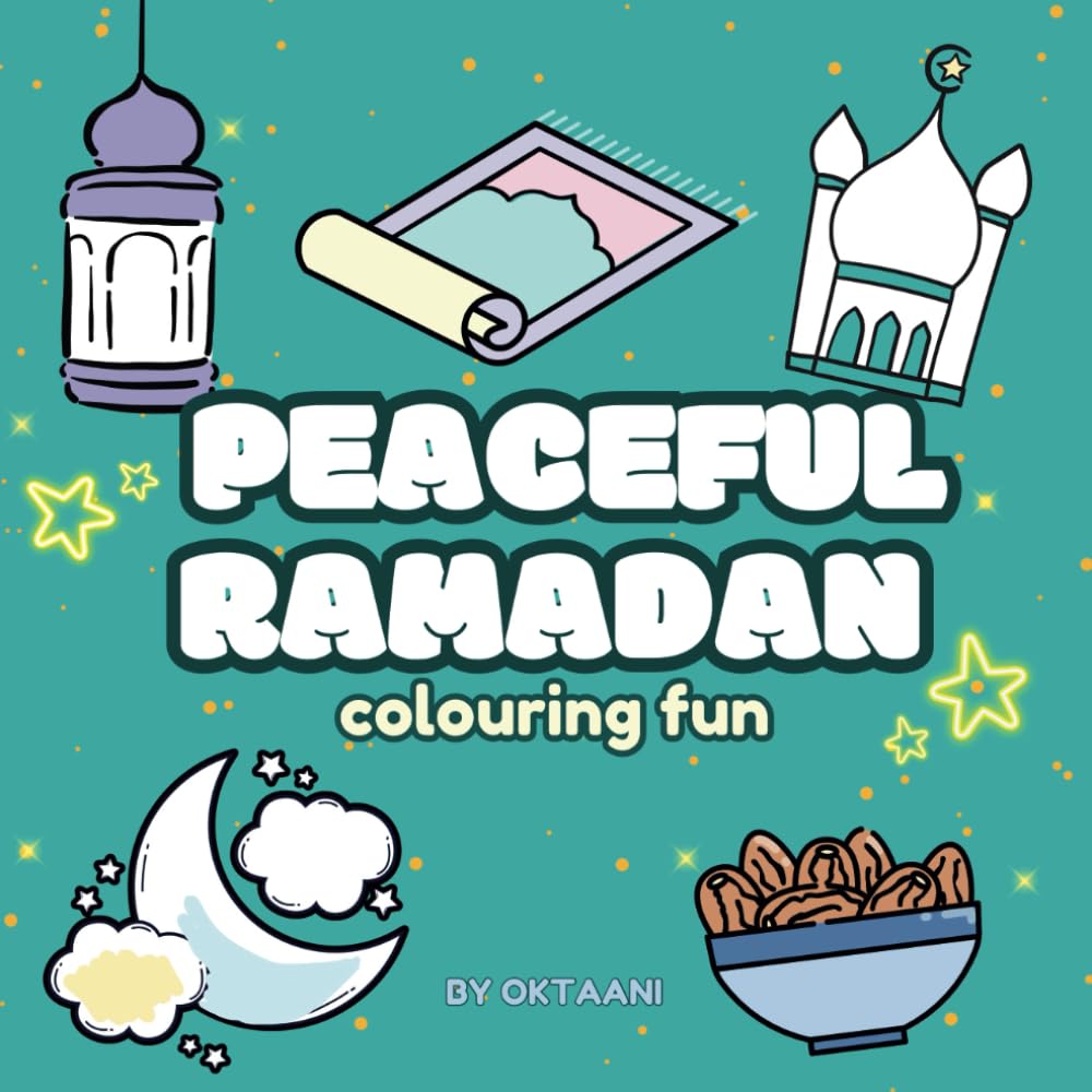 Peaceful Ramadan: Colouring book with illustrations themed around the Blessed Month for all ages to enjoy