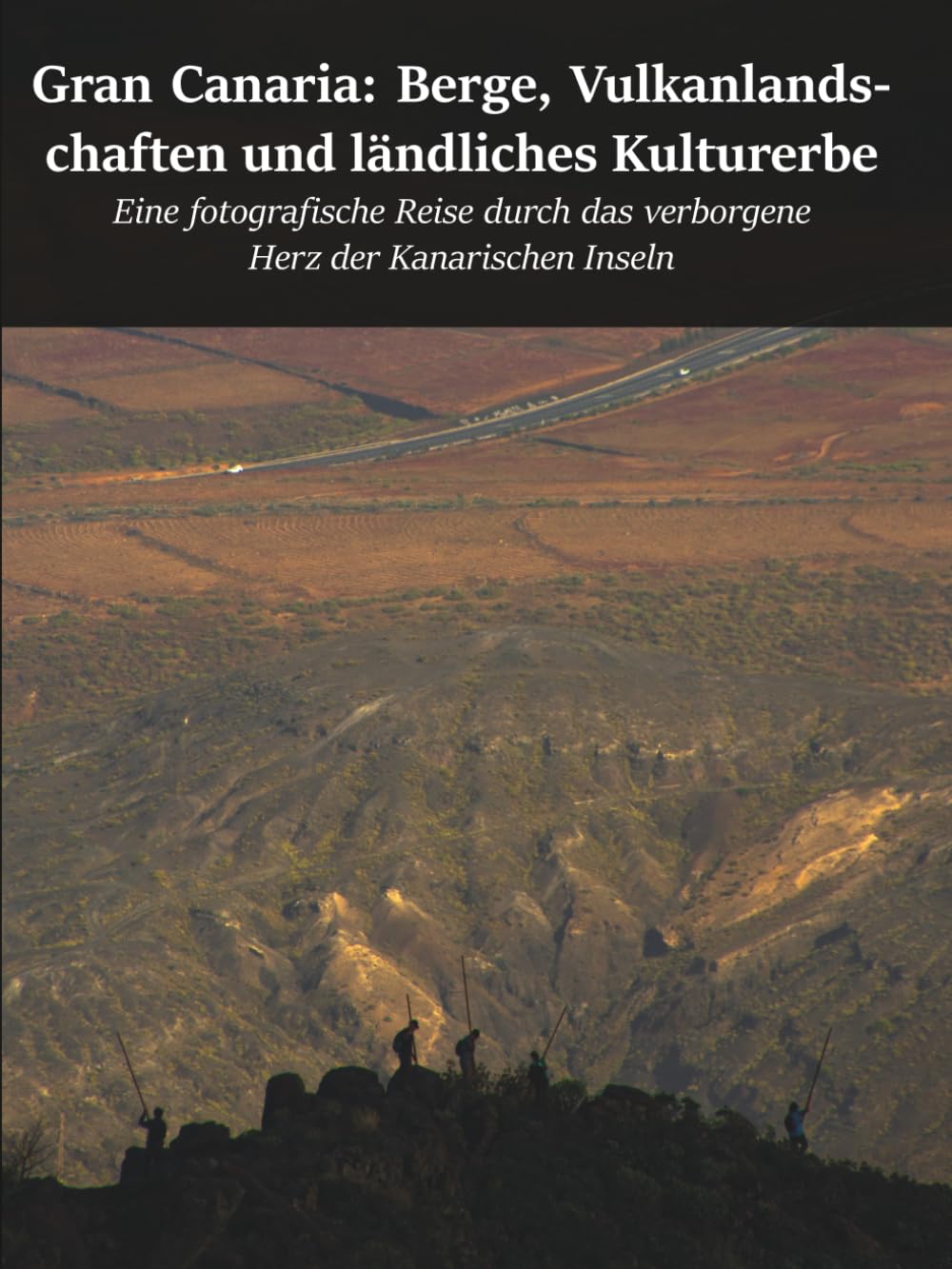 Gran Canaria: Berge, Vulkanlandschaf ten und ländliches Kulturerbe: Eine fotografische Reise durch das verborgene Herz der Kanarischen Inseln