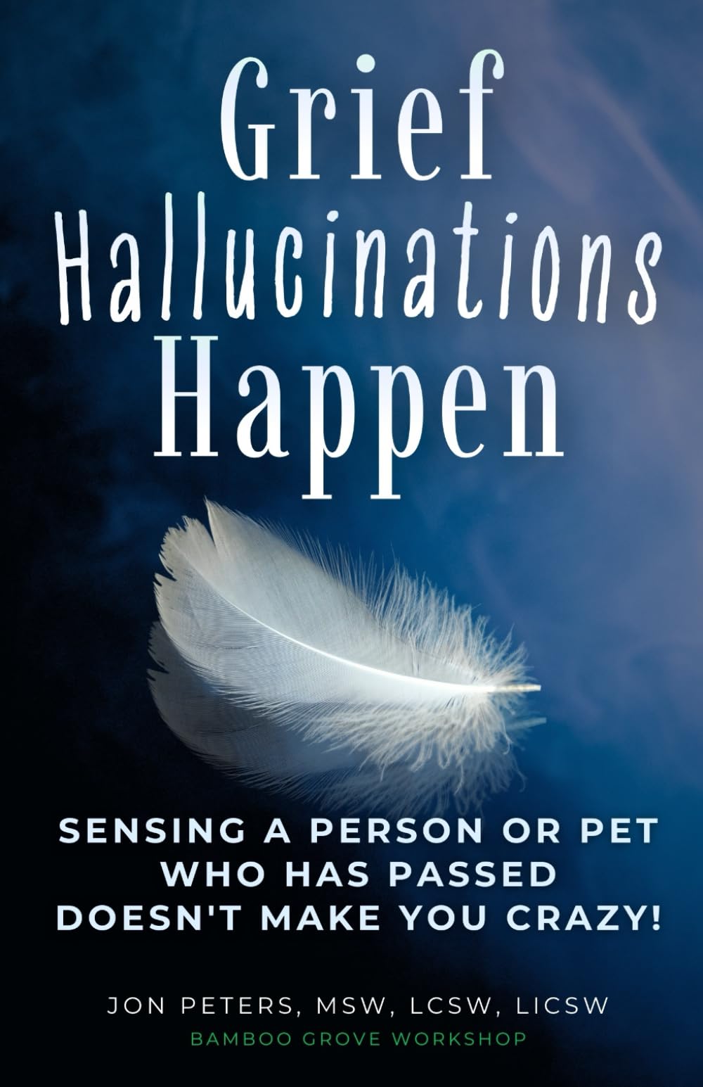 Grief Hallucinations Happen: Sensing a Person or Pet who has Passed Doesn't Make You Crazy!