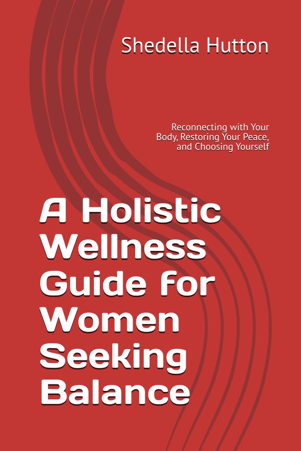 A Holistic Wellness Guide for Women Seeking Balance: Reconnecting with Your Body, Restoring Your Peace, and Choosing Yourself
