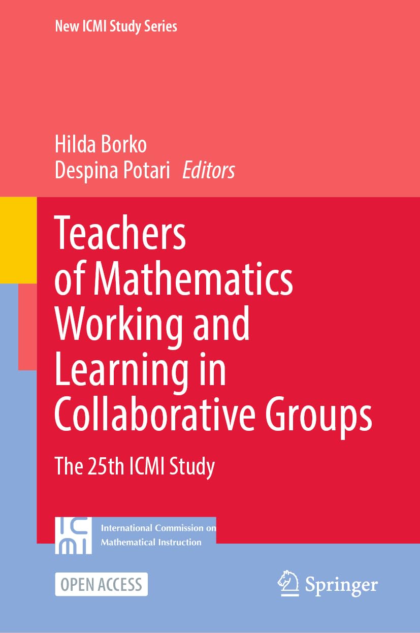 Teachers of Mathematics Working and Learning in Collaborative Groups: The 25th ICMI Study (New ICMI Study Series)