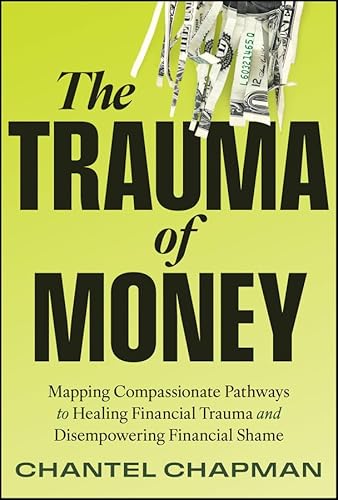 The Trauma of Money: Mapping Compassionate Pathways to Healing Financial Trauma and Disempowering Shame