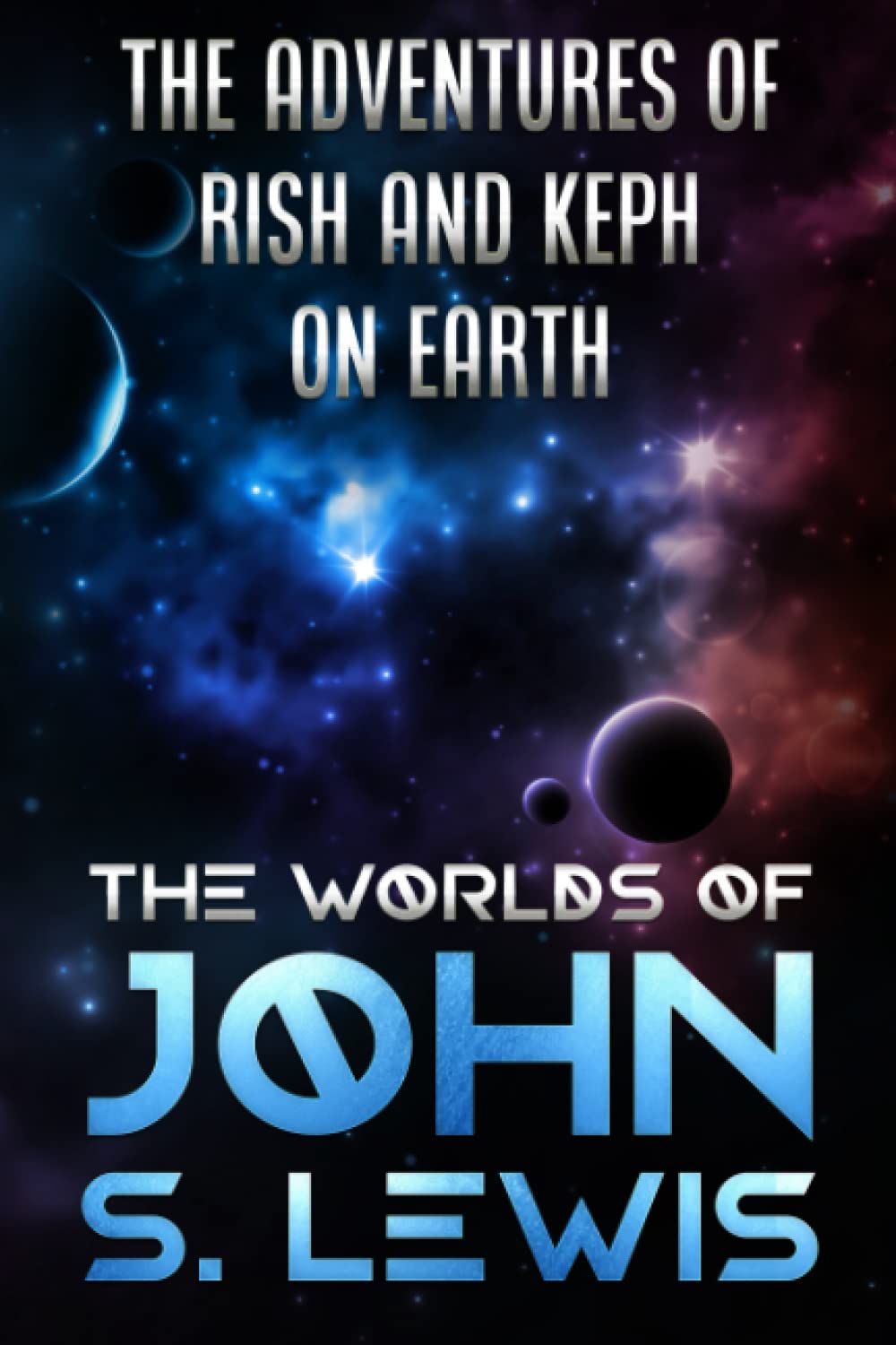The Adventures of Rish and Keph On Earth: An Aliens Among Us Science Fiction Story (The Worlds of John S. Lewis)