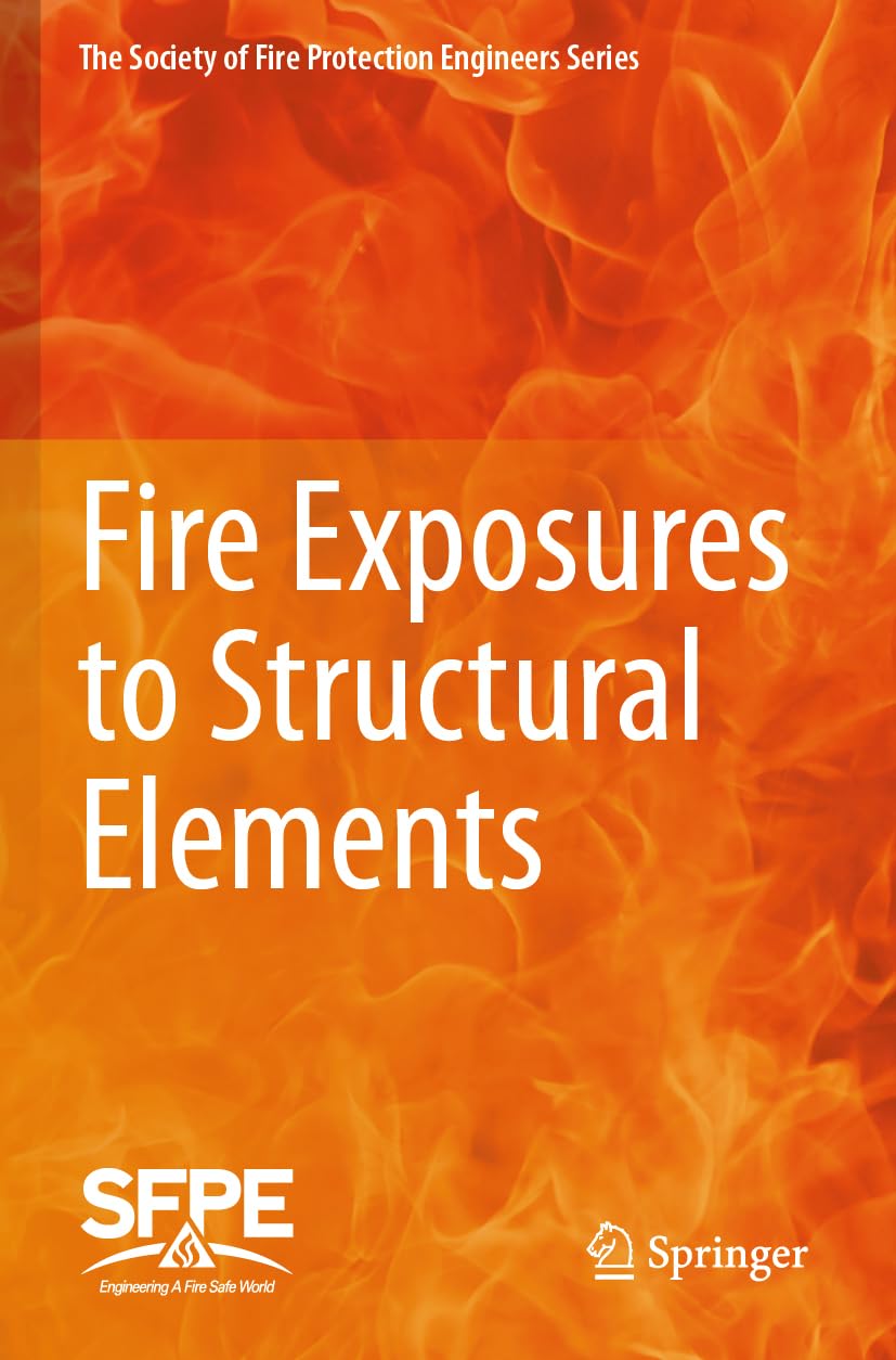 Fire Exposures to Structural Elements (The Society of Fire Protection Engineers Series)