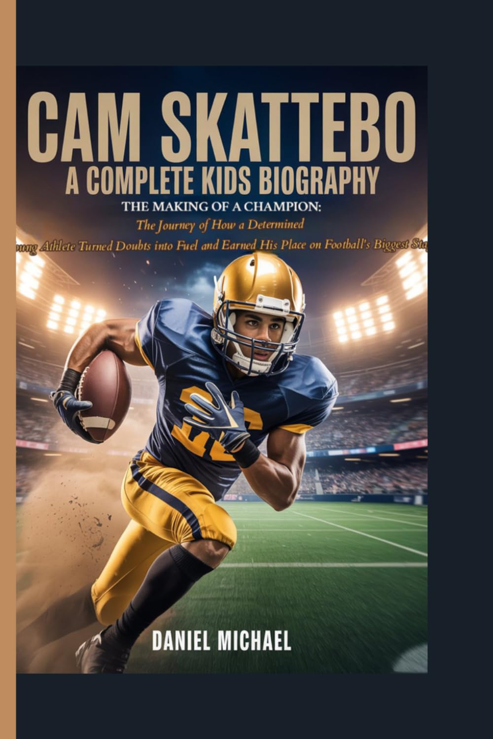 CAM SKATTEBO: A COMPLETE KIDS BIOGRAPHY: THE MAKING OF A CHAMPION: The Journey of How a Determined Young Athlete Turned Doubts into Fuel and Earned His Place on Football's Biggest Stage