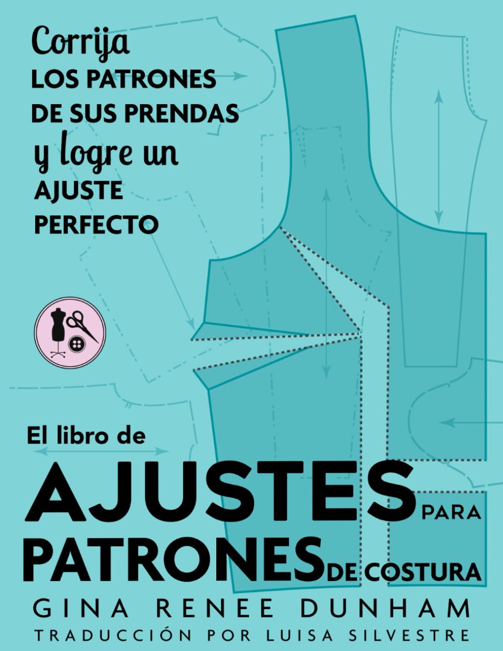 El libro de ajustes para patrones de costura: Corrija los patrones de sus prendas y logre un ajuste perfecto (Spanish Edition)