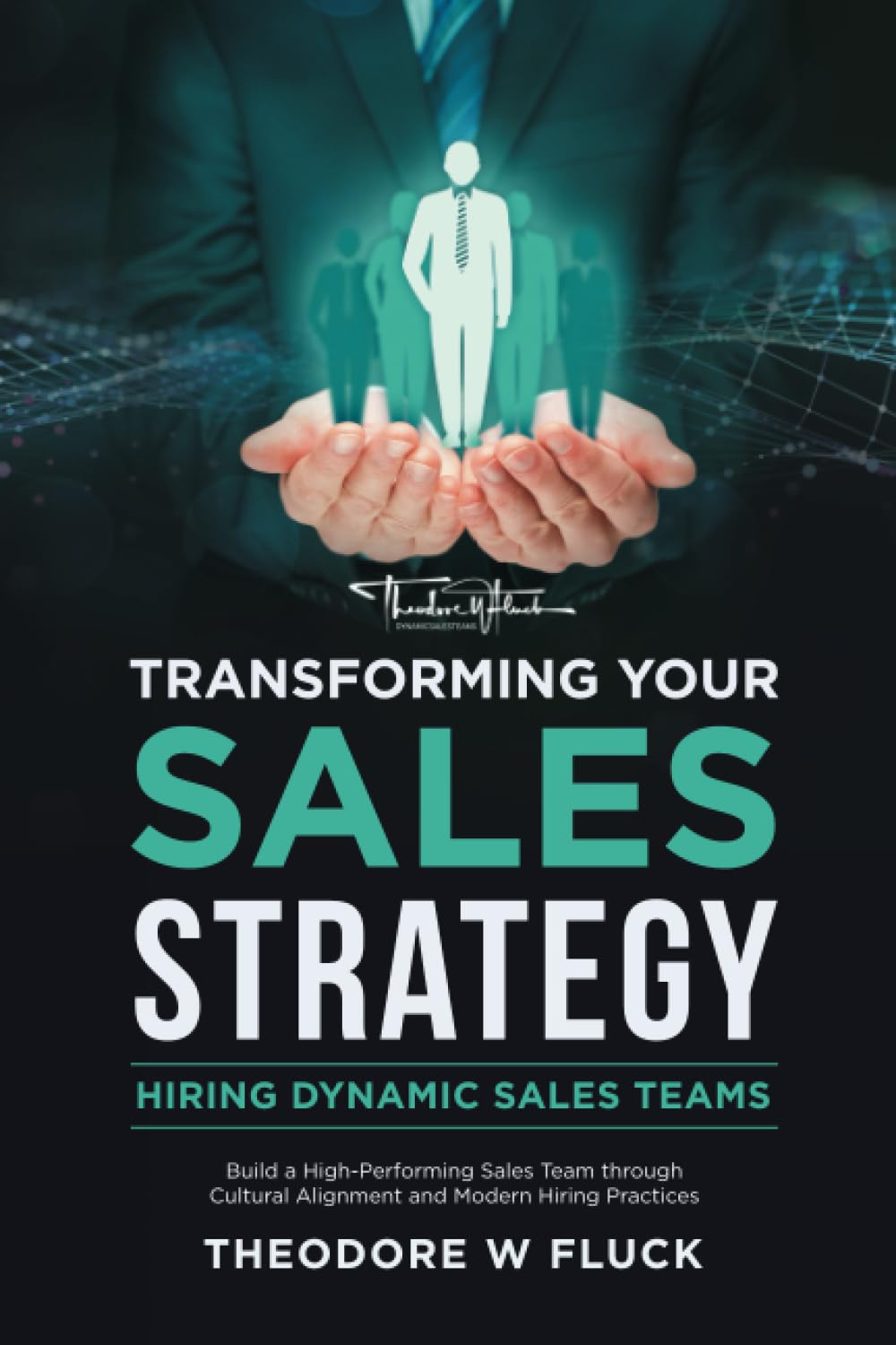 Transforming Your Sales Strategy: Hiring Dynamic Sales Teams: Build a High-Performing Sales Team through Cultural Alignment and Modern Hiring Practices