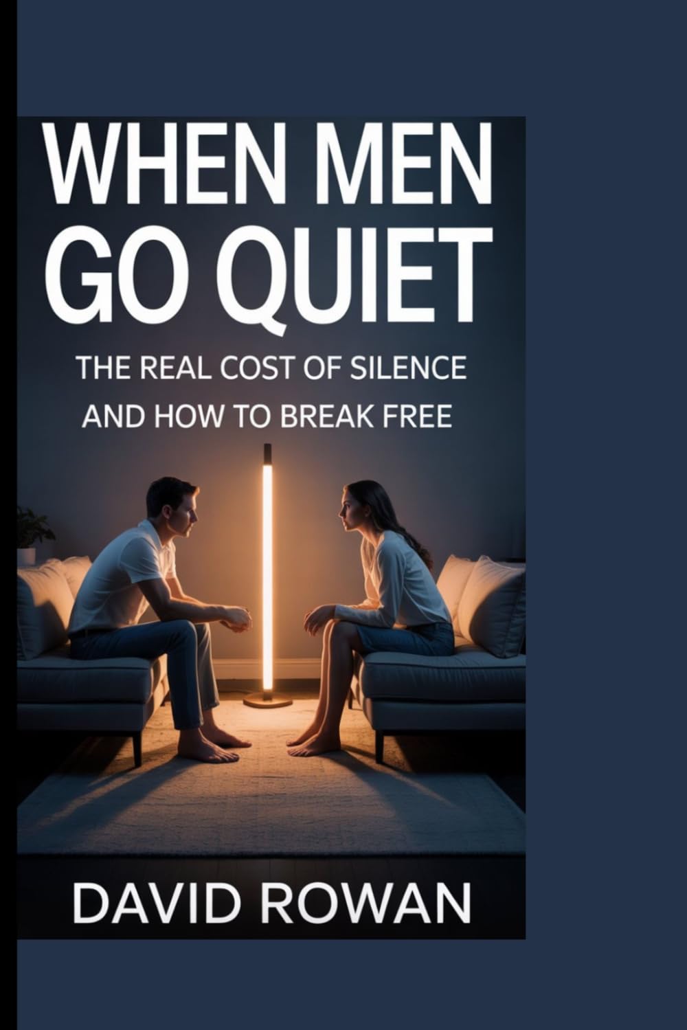 WHEN MEN GO QUIET: The real cost of silence and how to break free