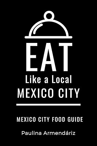 Eat Like a Local-Mexico City: Mexico City Food Guide (Eat Like a Local- Mexico Book 1)