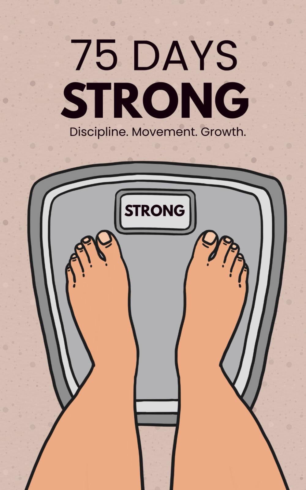 75 Days Strong: A 75-Day Discipline & Strength Journal