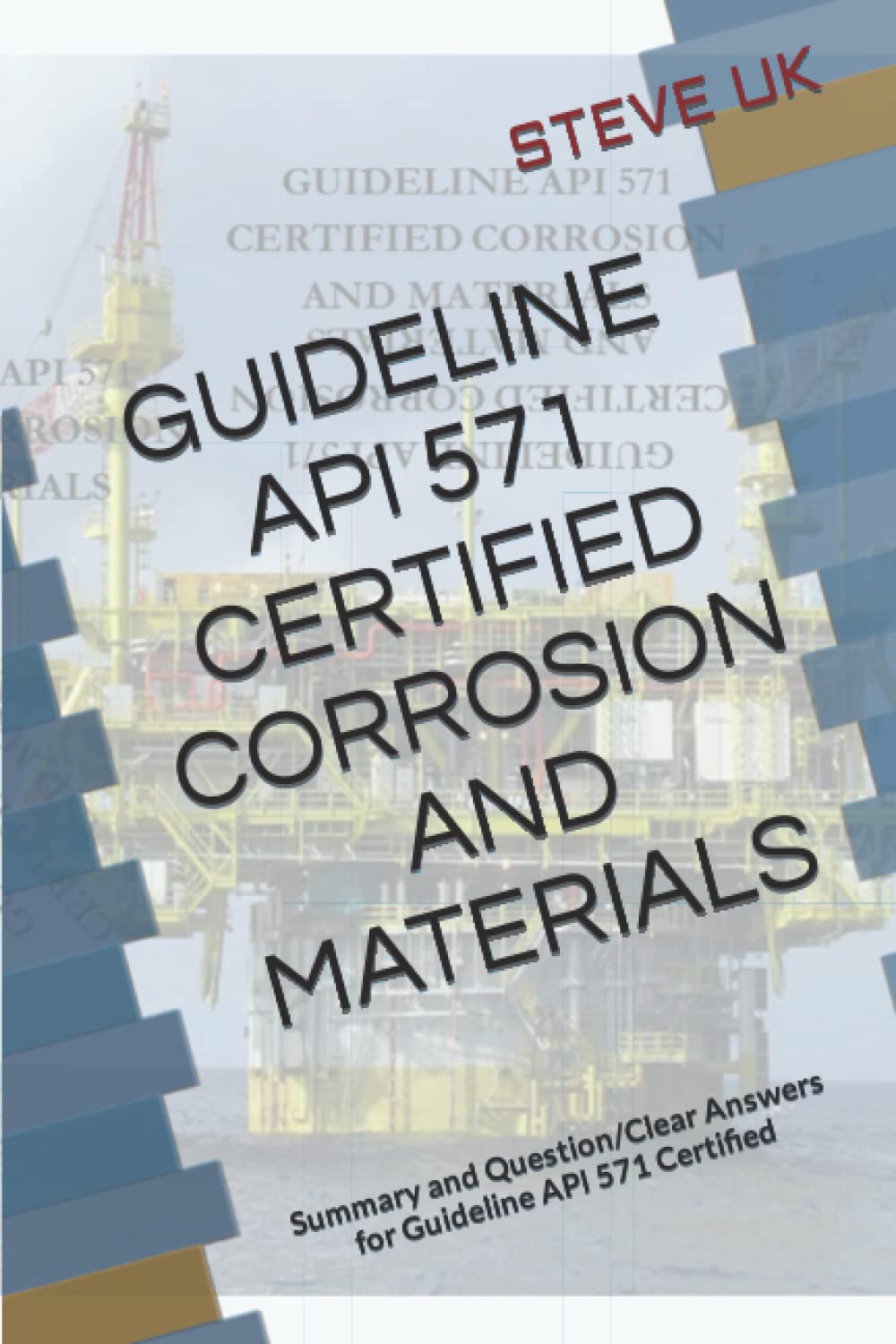 GUIDELINE API 571 CERTIFIED CORROSION AND MATERIALS: Summary and Question/Clear Answers for Guideline API 571 Certified