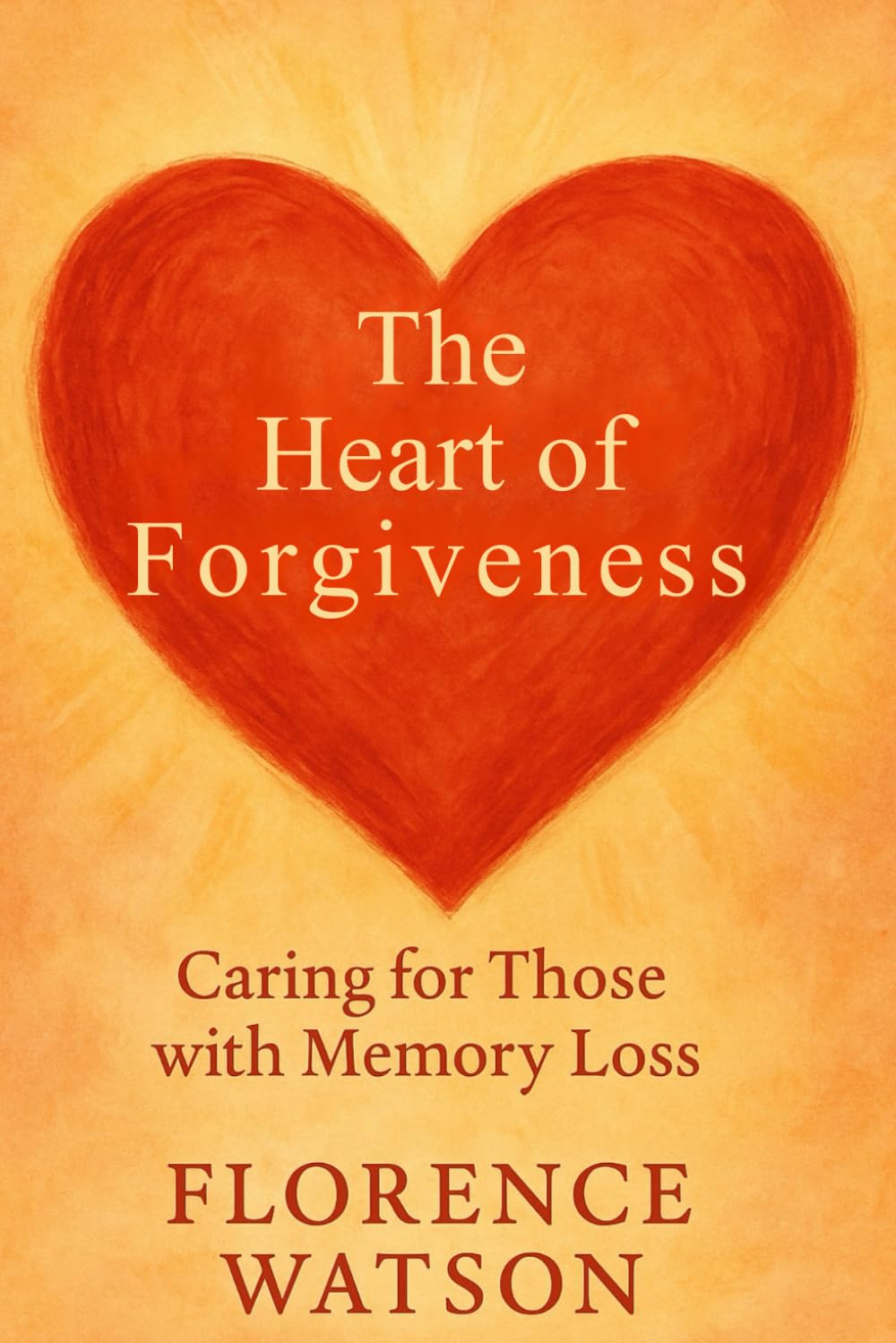The Heart Of Forgiveness: Caring For Those With Memory Loss